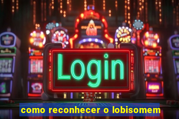 como reconhecer o lobisomem